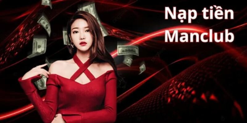 Nạp tiền MANCLUB: Hướng dẫn chi tiết từ A đến Z an toàn