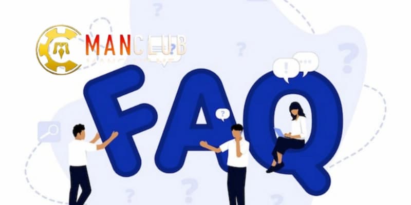 Câu hỏi thường gặp Manclub và hướng dẫn chính sách chi tiết